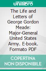 The Life and Letters of George Gordon Meade: Major-General United States Army. E-book. Formato PDF ebook