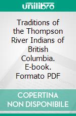 Traditions of the Thompson River Indians of British Columbia. E-book. Formato PDF ebook