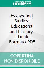 Essays and Studies: Educational and Literary. E-book. Formato PDF ebook