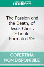 The Passion and the Death, of Jesus Christ. E-book. Formato PDF ebook di St. Alphonsus de Liguori