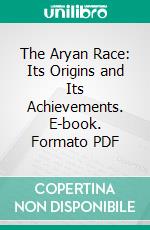 The Aryan Race: Its Origins and Its Achievements. E-book. Formato PDF ebook di Charles Morris