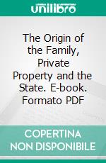 The Origin of the Family, Private Property and the State. E-book. Formato PDF ebook