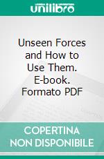 Unseen Forces and How to Use Them. E-book. Formato PDF ebook