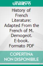 History of French Literature: Adapted From the French of M. Demogeot. E-book. Formato PDF ebook