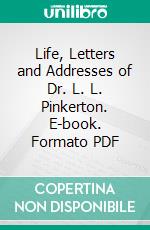 Life, Letters and Addresses of Dr. L. L. Pinkerton. E-book. Formato PDF ebook di John Shackleford