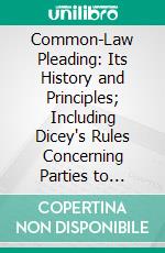 Common-Law Pleading: Its History and Principles; Including Dicey's Rules Concerning Parties to Actions and Stephen's Rules of Pleading. E-book. Formato PDF ebook