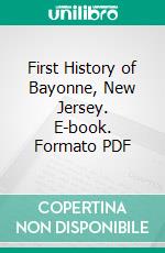 First History of Bayonne, New Jersey. E-book. Formato PDF ebook di Royden Page Whitcomb