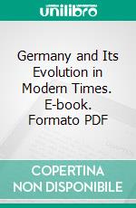 Germany and Its Evolution in Modern Times. E-book. Formato PDF ebook