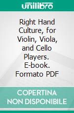 Right Hand Culture, for Violin, Viola, and Cello Players. E-book. Formato PDF ebook