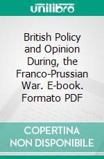 British Policy and Opinion During, the Franco-Prussian War. E-book. Formato PDF