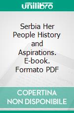 Serbia Her People History and Aspirations. E-book. Formato PDF ebook