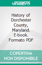 History of Dorchester County, Maryland. E-book. Formato PDF ebook di Elias Jones