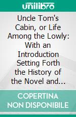 Uncle Tom's Cabin, or Life Among the Lowly: With an Introduction Setting Forth the History of the Novel and a Key to Uncle Tom's Cabin. E-book. Formato PDF ebook