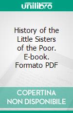 History of the Little Sisters of the Poor. E-book. Formato PDF ebook