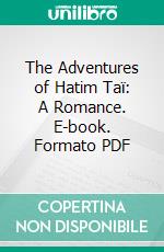 The Adventures of Hatim Taï: A Romance. E-book. Formato PDF ebook di Hâtim Tai