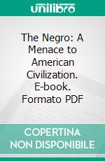 The Negro: A Menace to American Civilization. E-book. Formato PDF ebook