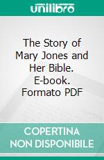 The Story of Mary Jones and Her Bible. E-book. Formato PDF ebook di Mary Emily Ropes