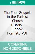 The Four Gospels in the Earliest Church History. E-book. Formato PDF ebook