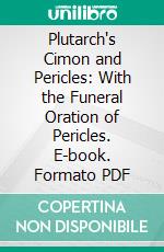 Plutarch's Cimon and Pericles: With the Funeral Oration of Pericles. E-book. Formato PDF ebook