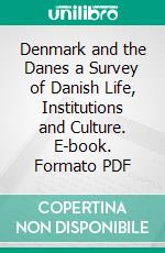 Denmark and the Danes a Survey of Danish Life, Institutions and Culture. E-book. Formato PDF ebook di William J. Harvey