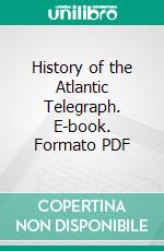 History of the Atlantic Telegraph. E-book. Formato PDF ebook