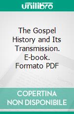 The Gospel History and Its Transmission. E-book. Formato PDF ebook di F. Crawford Burkitt