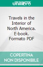 Travels in the Interior of North America. E-book. Formato PDF ebook di Maximilian