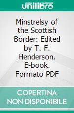 Minstrelsy of the Scottish Border: Edited by T. F. Henderson. E-book. Formato PDF ebook