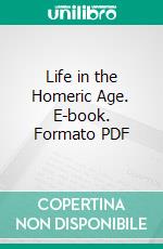 Life in the Homeric Age. E-book. Formato PDF ebook di Thomas Day Seymour