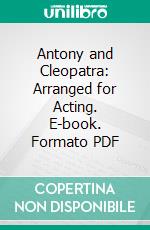 Antony and Cleopatra: Arranged for Acting. E-book. Formato PDF ebook