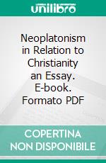 Neoplatonism in Relation to Christianity an Essay. E-book. Formato PDF ebook di Charles Elsee