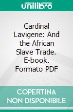 Cardinal Lavigerie: And the African Slave Trade. E-book. Formato PDF ebook