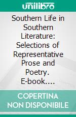 Southern Life in Southern Literature: Selections of Representative Prose and Poetry. E-book. Formato PDF ebook