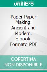 Paper Paper Making: Ancient and Modern. E-book. Formato PDF ebook
