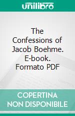 The Confessions of Jacob Boehme. E-book. Formato PDF ebook