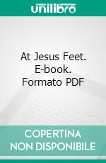 At Jesus Feet. E-book. Formato PDF ebook di Theodore Irving