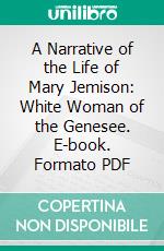 A Narrative of the Life of Mary Jemison: White Woman of the Genesee. E-book. Formato PDF