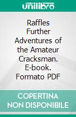 Raffles Further Adventures of the Amateur Cracksman. E-book. Formato PDF ebook di E. W. Hornung