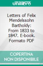 Letters of Felix Mendelssohn Bartholdy: From 1833 to 1847. E-book. Formato PDF ebook