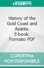 History of the Gold Coast and Asante. E-book. Formato PDF