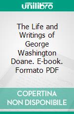 The Life and Writings of George Washington Doane. E-book. Formato PDF ebook di George Washington Doane