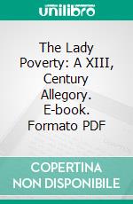 The Lady Poverty: A XIII, Century Allegory. E-book. Formato PDF ebook