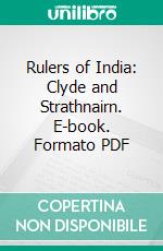 Rulers of India: Clyde and Strathnairn. E-book. Formato PDF ebook di Owen Tudor Burne