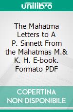 The Mahatma Letters to A P. Sinnett From the Mahatmas M.& K. H. E-book. Formato PDF ebook di A. P. Sinnett