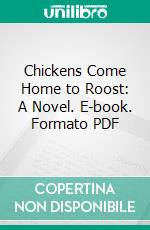 Chickens Come Home to Roost: A Novel. E-book. Formato PDF ebook