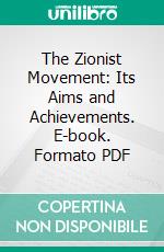 The Zionist Movement: Its Aims and Achievements. E-book. Formato PDF ebook