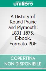 A History of Round Prairie and Plymouth: 1831-1875. E-book. Formato PDF ebook