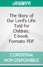 The Story of Our Lord's Life: Told for Children. E-book. Formato PDF ebook