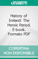 History of Ireland: The Heroic Period. E-book. Formato PDF ebook di Standish O'grady