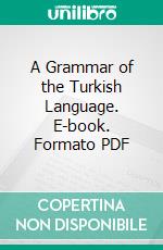 A Grammar of the Turkish Language. E-book. Formato PDF ebook di Arthur Lumley Davids